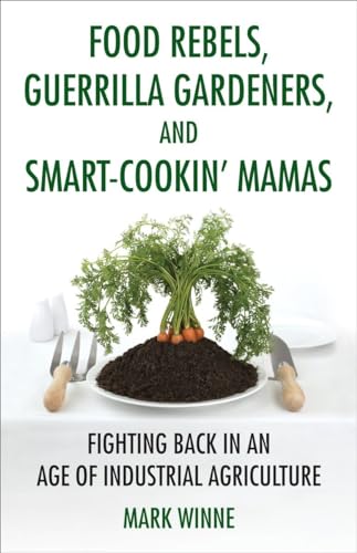 Imagen de archivo de Food Rebels, Guerrilla Gardeners, and Smart-Cookin' Mamas : Fighting Back in an Age of Industrial Agriculture a la venta por Better World Books