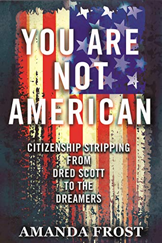 Imagen de archivo de You Are Not American: Citizenship Stripping from Dred Scott to the Dreamers a la venta por ZBK Books
