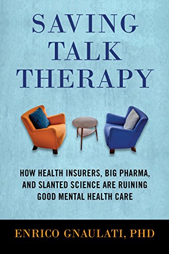 Beispielbild fr Saving Talk Therapy: How Health Insurers, Big Pharma, and Slanted Science Are Ruining Good Mental Hea Lth Care zum Verkauf von Buchpark