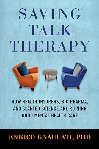 Stock image for Saving Talk Therapy: How Health Insurers, Big Pharma, and Slanted Science Are Ruining Good Mental Health Care for sale by PlumCircle