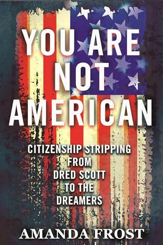 Imagen de archivo de You Are Not American: Citizenship Stripping from Dred Scott to the Dreamers a la venta por Bellwetherbooks