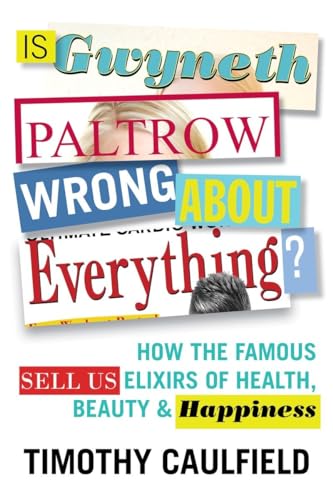 Beispielbild fr Is Gwyneth Paltrow Wrong about Everything? : How the Famous Sell Us Elixirs of Health, Beauty and Happiness zum Verkauf von Better World Books