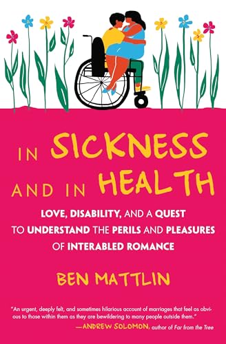 Stock image for In Sickness and in Health : Love, Disability, and a Quest to Understand the Perils and Pleasures of Interabled Romance for sale by Better World Books: West