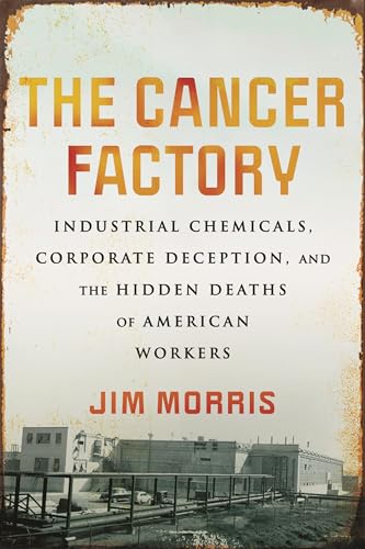 Beispielbild fr Cancer Factory,The: Industrial Chemicals, Corporate Deception, and the Hidden Deaths of American Workers zum Verkauf von Monster Bookshop