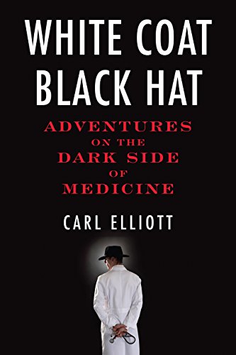 WHITE COAT BLACK HAT. Adventures On The Dark Side Of Medicine.