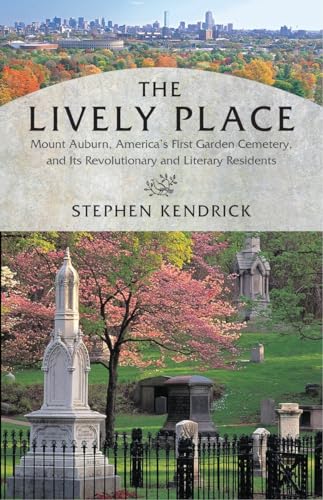 Beispielbild fr The Lively Place : Mount Auburn, America's First Garden Cemetery, and Its Revolutionary and Literary Residents zum Verkauf von Better World Books