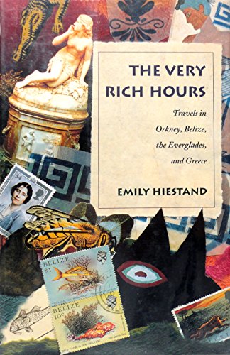 The Very Rich Hours : Travels in Orkney, Belize, the Everglades, and Greece