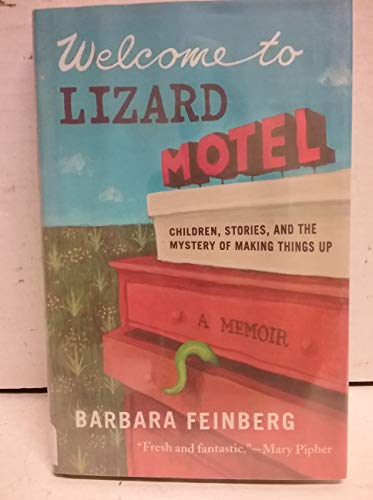 Welcome to Lizard Motel Children, Stories, and the Mystery of Making Things Up, a Memoir