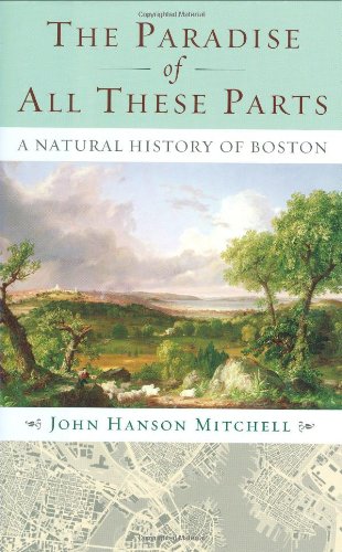Stock image for Paradise of All These Parts : A Natural History of Boston for sale by Better World Books