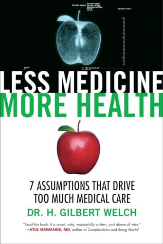 Less Medicine, More Health: 7 Assumptions That Drive Too Much Medical Care.