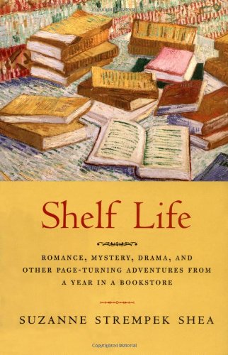 Stock image for Shelf Life: Romance, Mystery, Drama and Other Page-Turning Adventures from a Year in a Bookstore for sale by Wonder Book