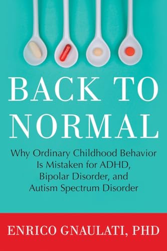 Beispielbild fr Back to Normal: Why Ordinary Childhood Behavior Is Mistaken for ADHD, Bipolar Disorder, and Autism Spectrum Disorder zum Verkauf von Wonder Book