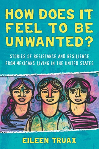 Stock image for How Does It Feel to Be Unwanted? : Stories of Resistance and Resilience from Mexicans Living in the United States for sale by Better World Books