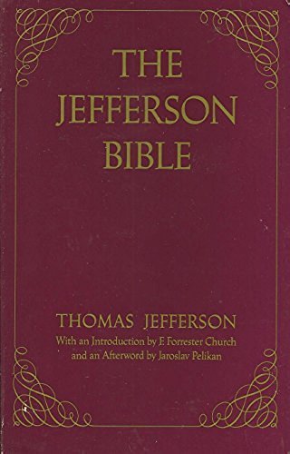 The Jefferson Bible: The Life and Morals of Jesus of Nazareth - Jefferson, Thomas, and Pelikan, Jaroslav Jan (Photographer), and Church, E Forrester (Introduction by)