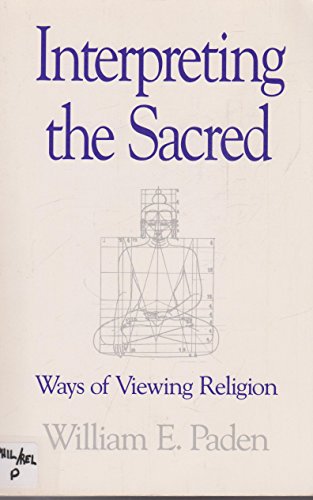 Interpreting the Sacred: Ways of Viewing Religion (9780807077078) by Paden, William E.