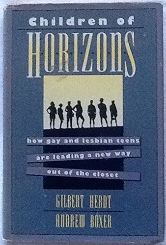 Children of Horizons: How Gay and Lesbian Teens Are Leading a New Way Out of the Closet (9780807079287) by Herdt, Gilbert; Boxer, Andrew
