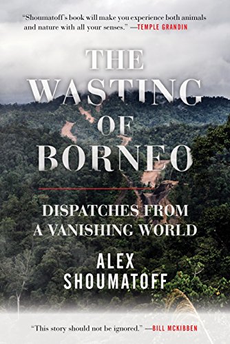 Beispielbild fr Wasting of Borneo: Dispatches from a Vanishing World zum Verkauf von Bellwetherbooks