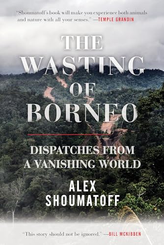 Stock image for Wasting of Borneo: Dispatches from a Vanishing World for sale by Bellwetherbooks