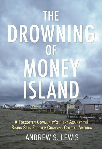 Stock image for The Drowning of Money Island: A Forgotten Communitys Fight Against the Rising Seas Forever Changing Coastal America for sale by BombBooks