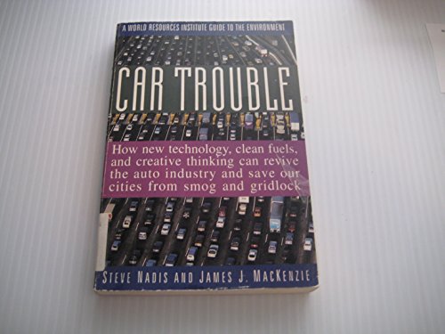 Imagen de archivo de Car Trouble: How New Technology, Clean Fuels and Creative Thinking Can Save Our Cities from Smog and Gridlock and Revive the Auto Industry (World Resources Institute Guide to the Environment) a la venta por WorldofBooks