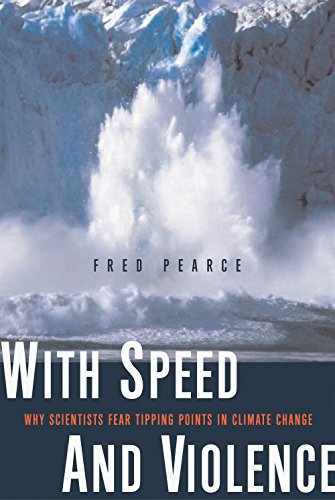 With Speed and Violence: Why Scientists Fear Tipping Points in Climate Change (9780807085776) by Pearce, Fred