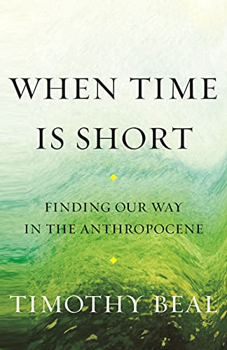 Imagen de archivo de When Time Is Short: Finding Our Way in the Anthropocene a la venta por BooksRun
