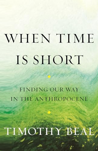 Stock image for When Time Is Short: Finding Our Way in the Anthropocene for sale by SecondSale