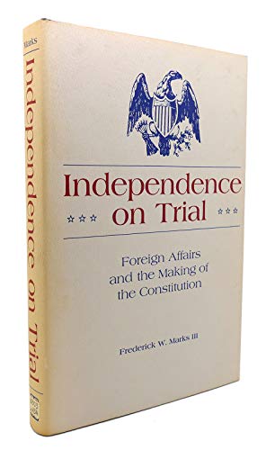 Independence On Trial : Foreign Affairs And The Making Of The Constitution