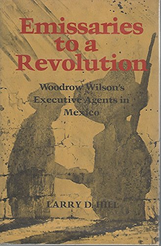 Beispielbild fr Emissaries to a Revolution: Woodrow Wilson's Executive Agents in Mexico zum Verkauf von Books From California