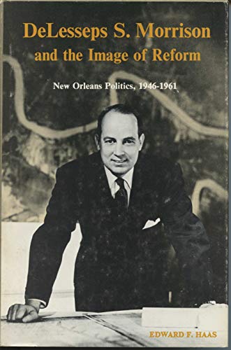 Beispielbild fr DeLesseps S. Morrison and the Image of Reform : New Orleans Politics, 1946-1961 zum Verkauf von Better World Books