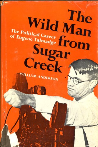 The Wild Man from Sugar Creek: The Political Career of Eugene Talmadge (9780807100882) by Anderson, William