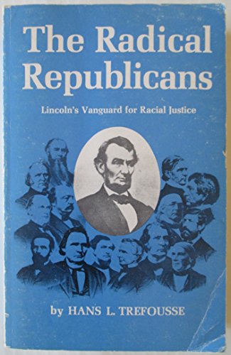 The radical Republicans: Lincoln's vanguard for racial justice (Louisiana paperbacks ; L-71) (9780807101698) by Trefousse, Hans Louis