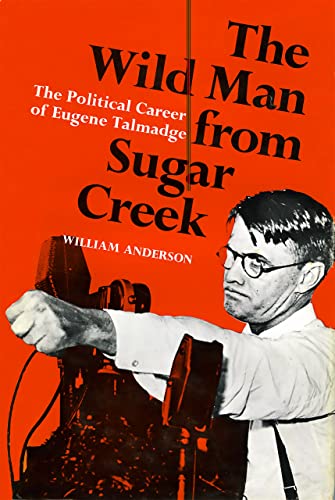 The Wild Man from Sugar Creek: The Political Career of Eugene Talmadge (9780807101704) by Anderson, William