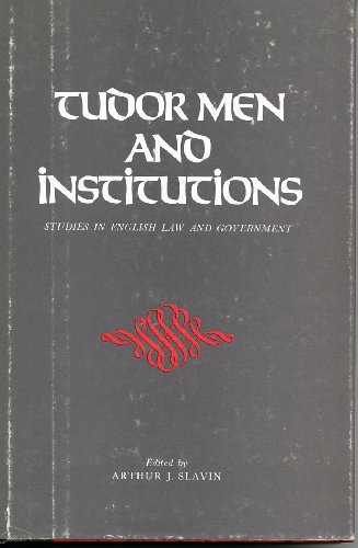 Tudor Men and Institutions: Studies in English Law and Government