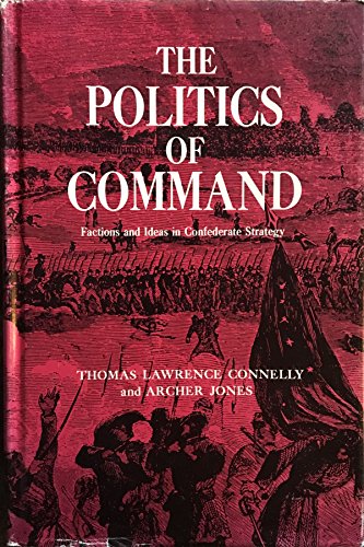 Beispielbild fr The Politics of Command: Factions and Ideas in Confederate Strategy zum Verkauf von HPB-Diamond