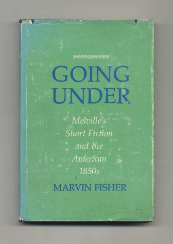 Stock image for Going Under : Melville's Short Fiction and the American 1850s for sale by Better World Books