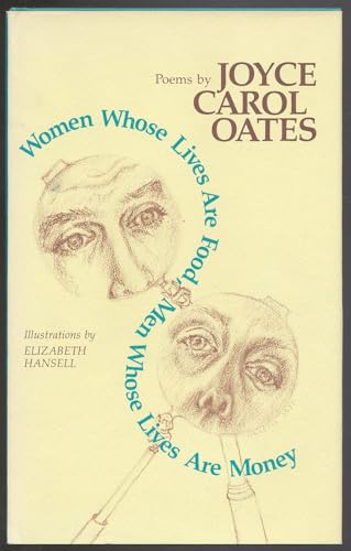 WOMEN WHOSE LIVES ARE FOOD, MEN WHOSE LIVES ARE MONEY: Poems By Joyce Carol Oates