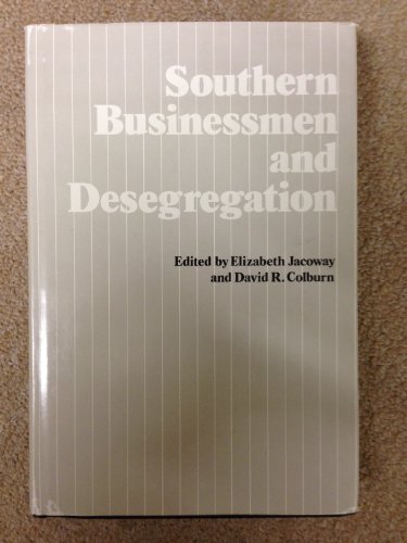 Southern Businessmen and Desegregation - Jacoway, Elizabeth; Colburn, David R.