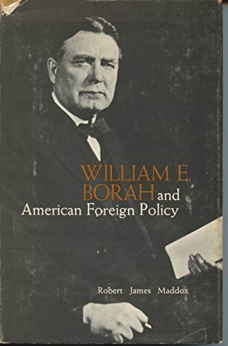 Stock image for WILLIAM E. BORAH AND AMERICAN FOREIGN POLICY for sale by Second Story Books, ABAA