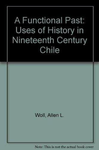 Beispielbild fr A Functional Past : The Uses of History in Nineteenth-Century Chile zum Verkauf von Better World Books