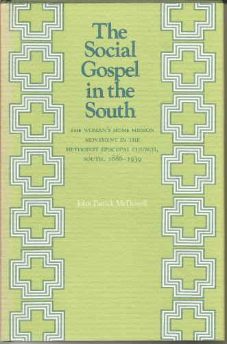 Beispielbild fr The Social Gospel in the South: The Woman's Home Mission Movement in the Methodist Episcopal Church, South, 1886-1939 zum Verkauf von Half Price Books Inc.