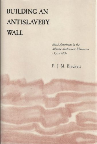 Beispielbild fr Building an Antislavery Wall: Black Americans in the Atlantic Abolitionist Movement, 1830-60 zum Verkauf von WorldofBooks