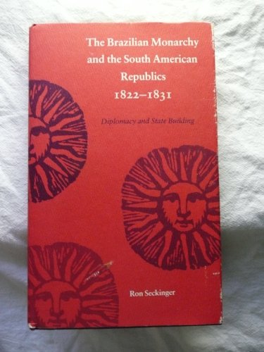 Stock image for Brazilian Monarchy and the South American Republics, 1822-1831 : Diplomacy and State Building for sale by Better World Books