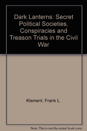 Beispielbild fr Dark lanterns: Secret political societies, conspiracies, and treason trials in the Civil War zum Verkauf von ZBK Books