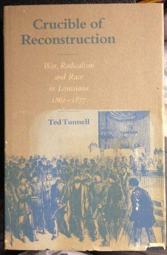 Imagen de archivo de Crucible of reconstruction: War, radicalism, and race in Louisiana, 1862-1877 a la venta por Tim's Used Books  Provincetown Mass.