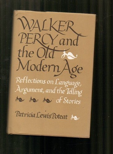 Walker Percy and the Old Modern Age: Reflections on Language, Argument, and the Telling of Storie...