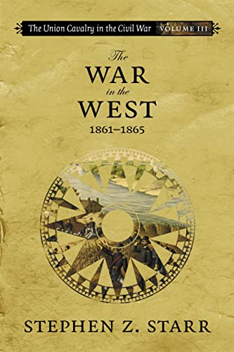 The Union Cavalry in the Civil War, Vol. 3: The War in the West, 1861-1865