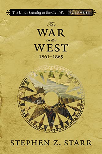 The Union Cavalry in the Civil War: The War in the West, 1861-1865