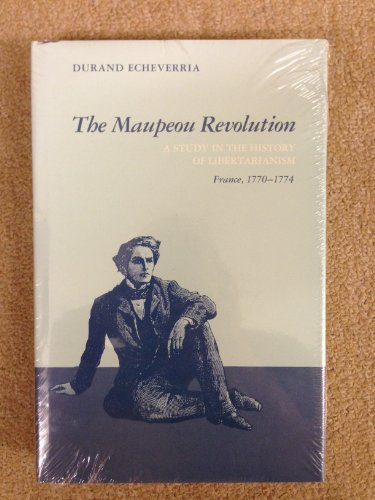 Imagen de archivo de The Maupeou Revolution: A Study in the History of Libertarianism France, 1770-1774 a la venta por Ergodebooks