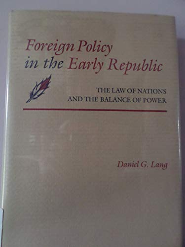 Foreign Policy In The Early Republic : The Law Of Nations And The Balance Of Power